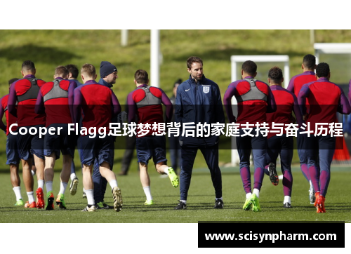 Cooper Flagg足球梦想背后的家庭支持与奋斗历程
